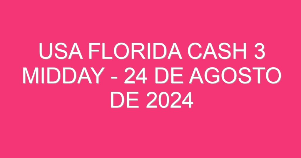 USA Florida Cash 3 Midday – 24 de agosto de 2024