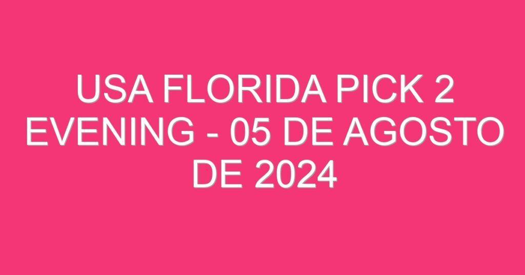 USA Florida Pick 2 Evening – 05 de agosto de 2024