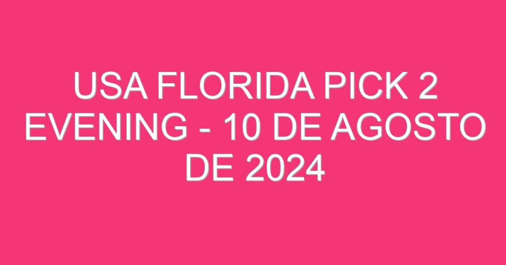 USA Florida Pick 2 Evening – 10 de agosto de 2024