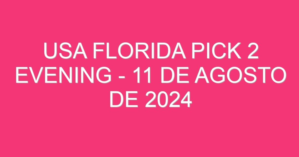 USA Florida Pick 2 Evening – 11 de agosto de 2024