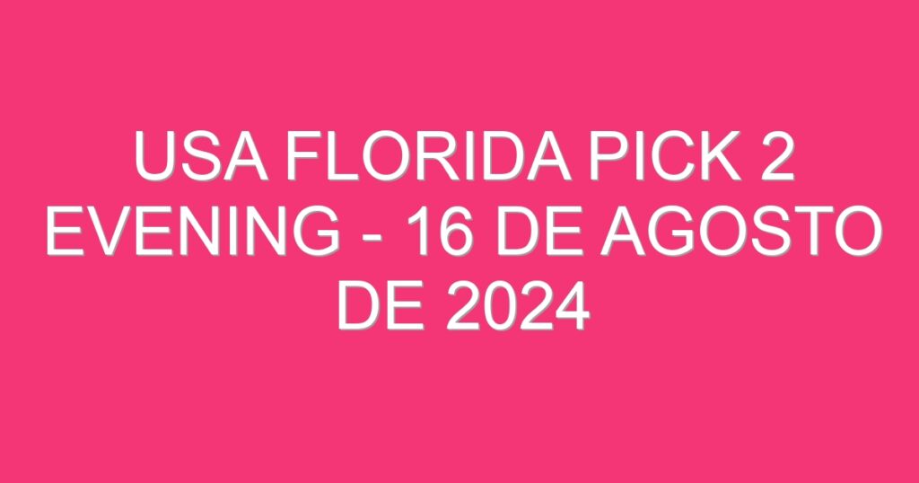 USA Florida Pick 2 Evening – 16 de agosto de 2024