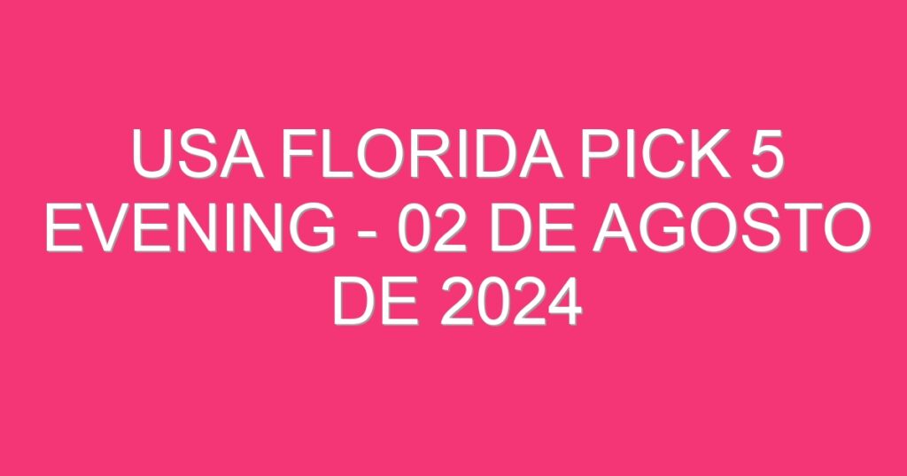 USA Florida Pick 5 Evening – 02 de agosto de 2024