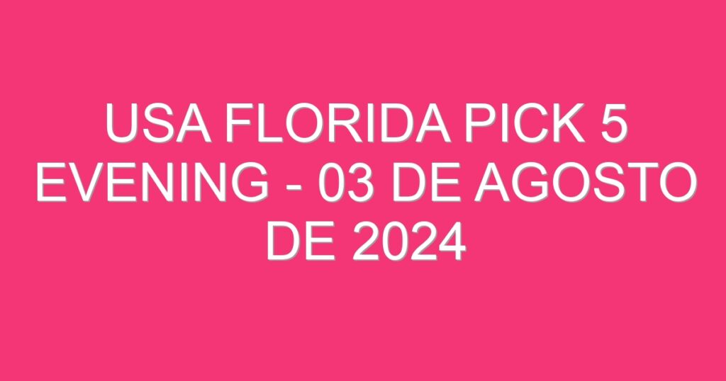 USA Florida Pick 5 Evening – 03 de agosto de 2024