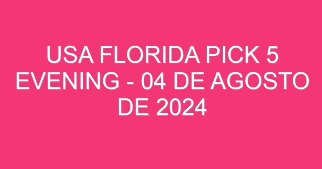 USA Florida Pick 5 Evening – 04 de agosto de 2024