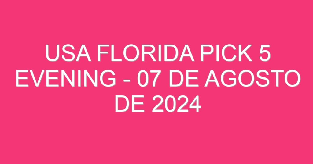 USA Florida Pick 5 Evening – 07 de agosto de 2024