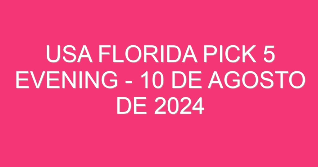 USA Florida Pick 5 Evening – 10 de agosto de 2024