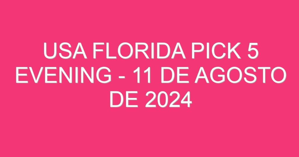 USA Florida Pick 5 Evening – 11 de agosto de 2024