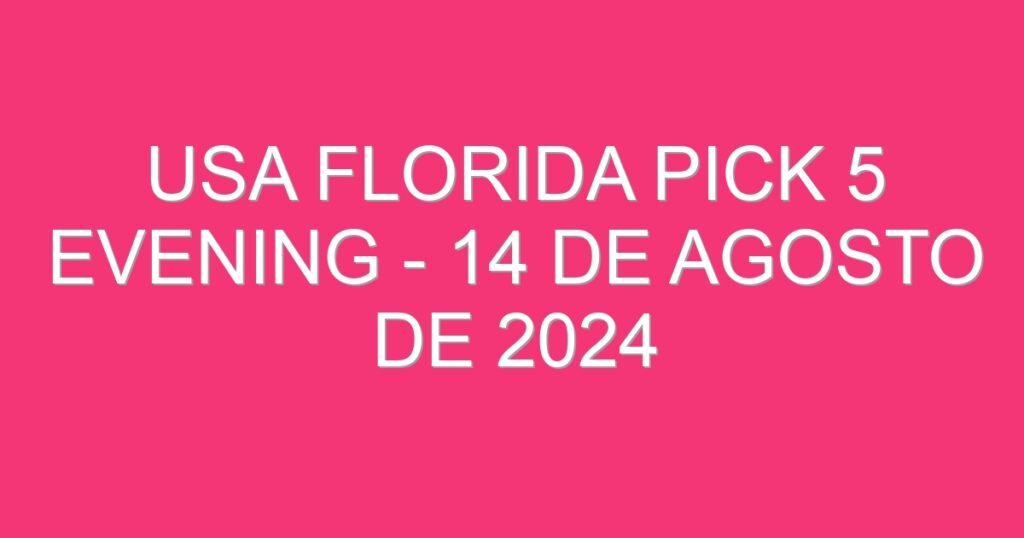 USA Florida Pick 5 Evening – 14 de agosto de 2024