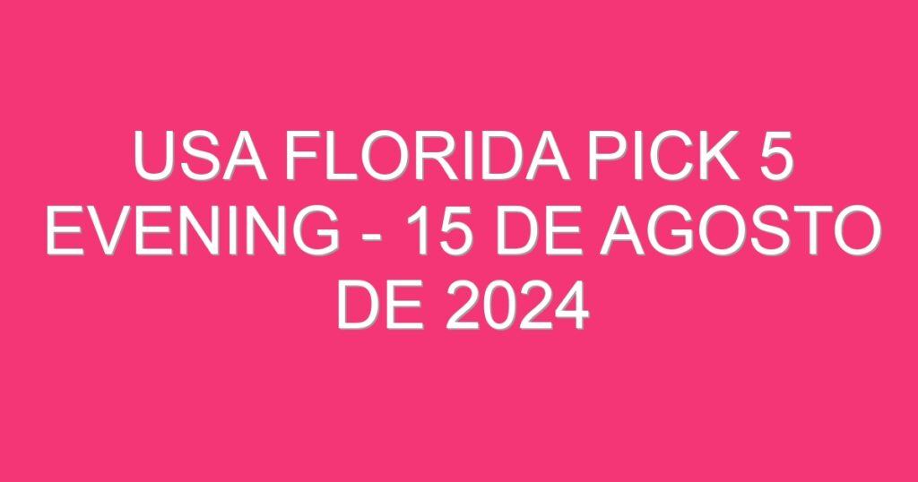 USA Florida Pick 5 Evening – 15 de agosto de 2024