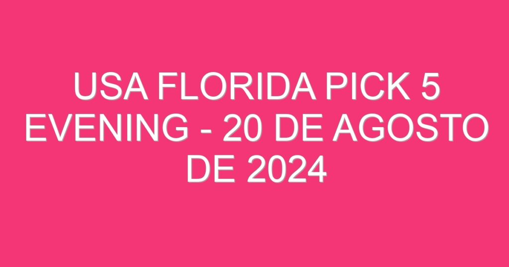 USA Florida Pick 5 Evening – 20 de agosto de 2024