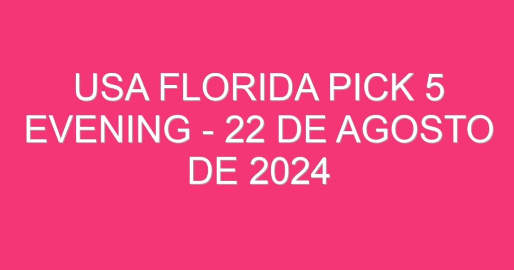 USA Florida Pick 5 Evening – 22 de agosto de 2024