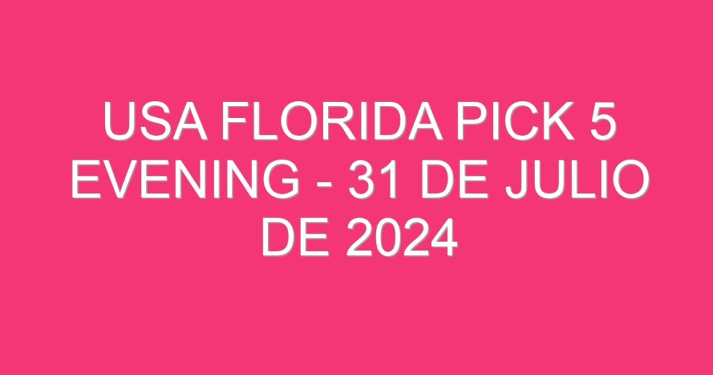 USA Florida Pick 5 Evening – 31 de julio de 2024