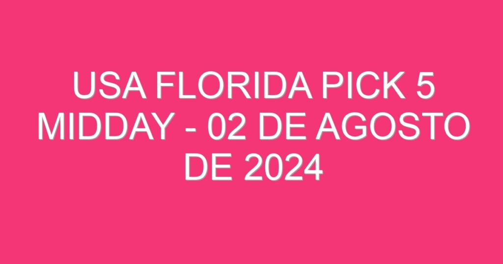 USA Florida Pick 5 Midday – 02 de agosto de 2024