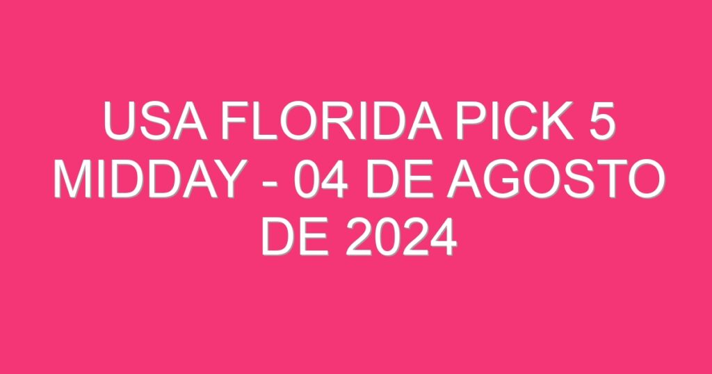 USA Florida Pick 5 Midday – 04 de agosto de 2024