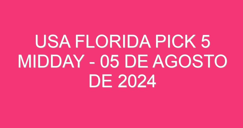 USA Florida Pick 5 Midday – 05 de agosto de 2024