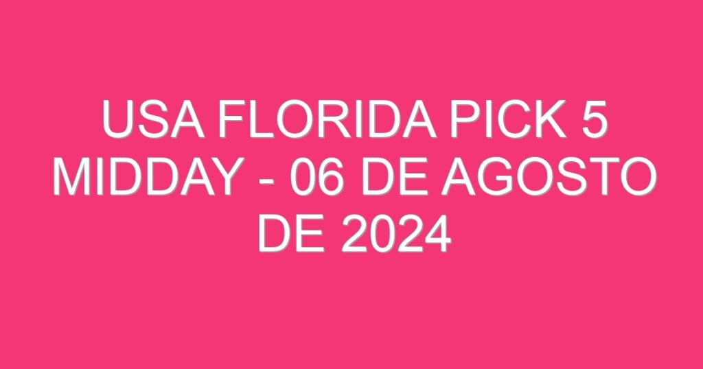 USA Florida Pick 5 Midday – 06 de agosto de 2024