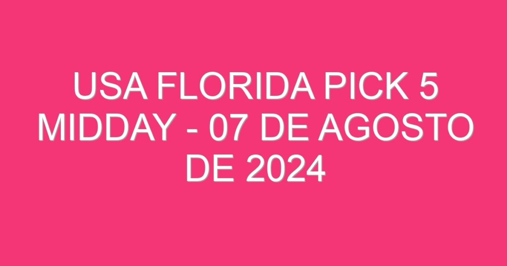 USA Florida Pick 5 Midday – 07 de agosto de 2024