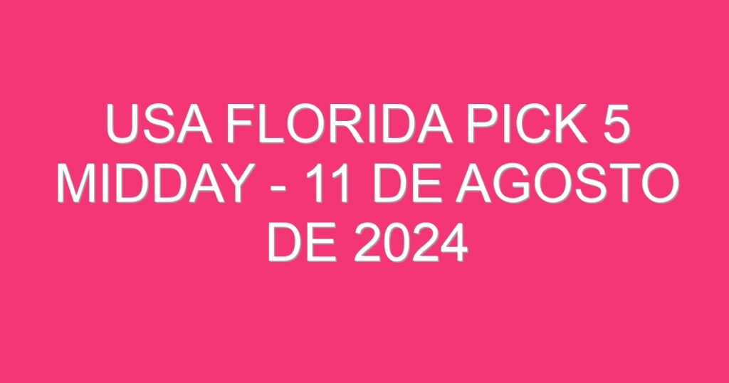 USA Florida Pick 5 Midday – 11 de agosto de 2024