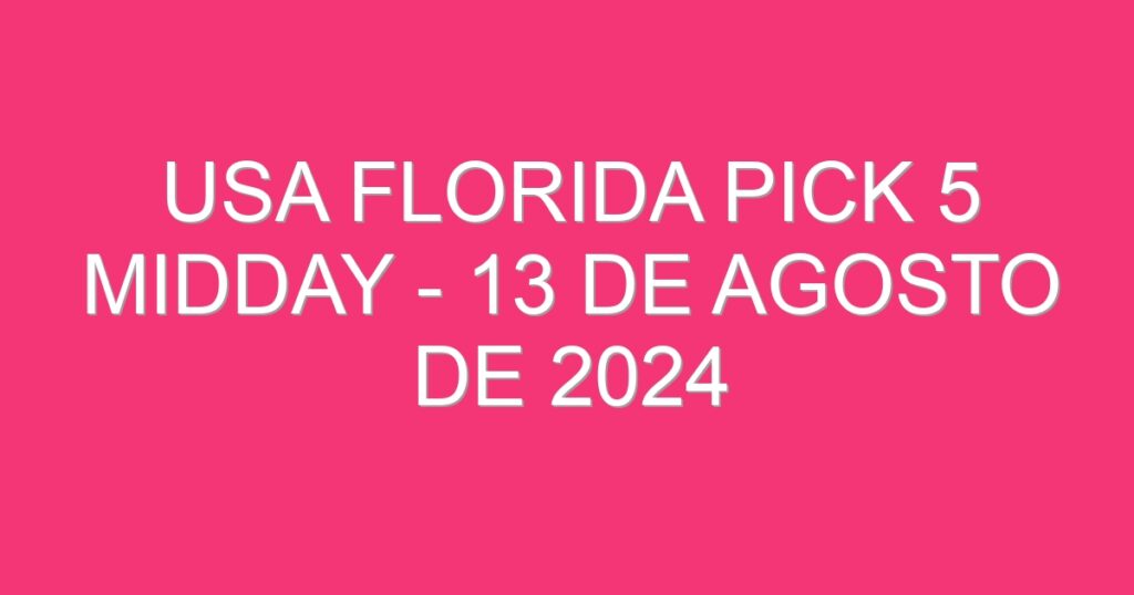 USA Florida Pick 5 Midday – 13 de agosto de 2024