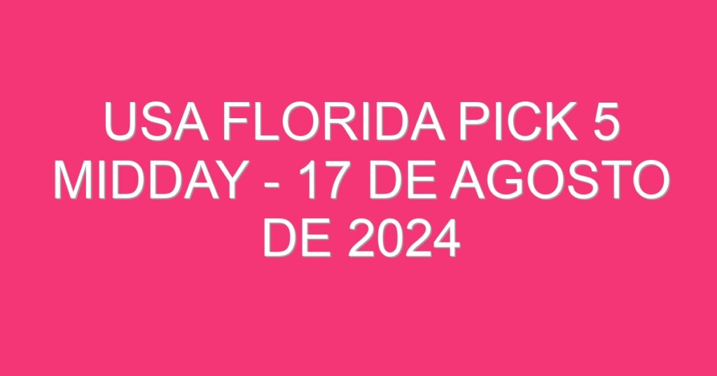 USA Florida Pick 5 Midday – 17 de agosto de 2024