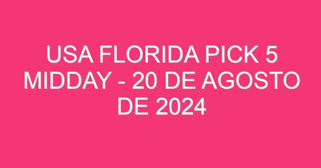 USA Florida Pick 5 Midday – 20 de agosto de 2024