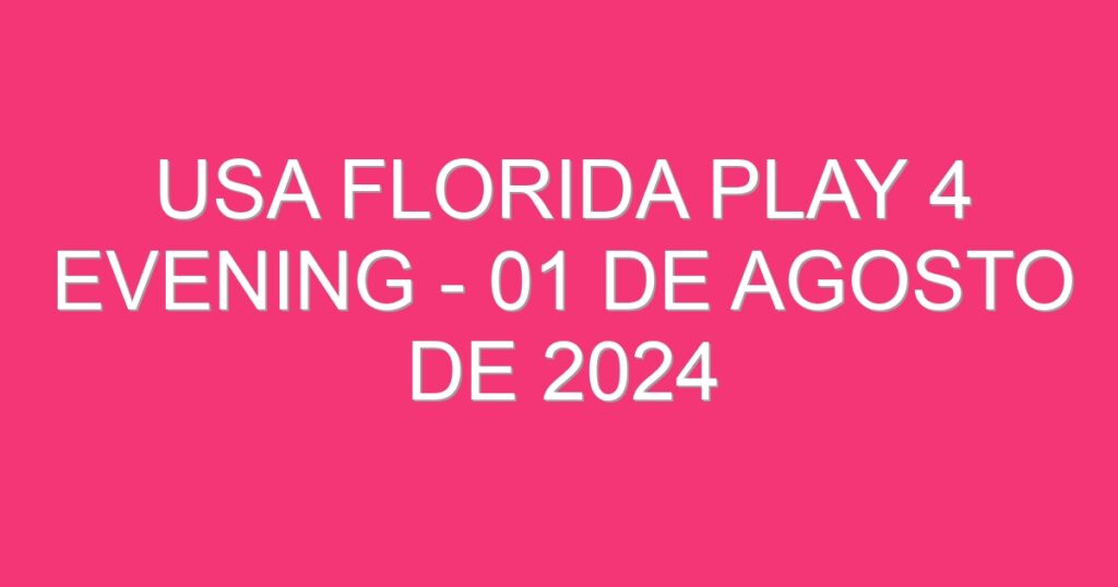 USA Florida Play 4 Evening – 01 de agosto de 2024