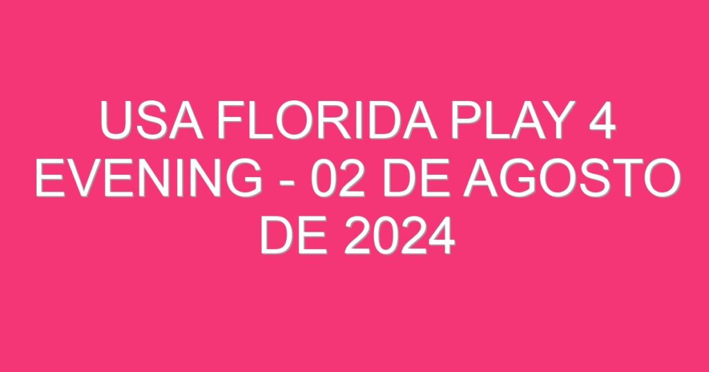 USA Florida Play 4 Evening – 02 de agosto de 2024