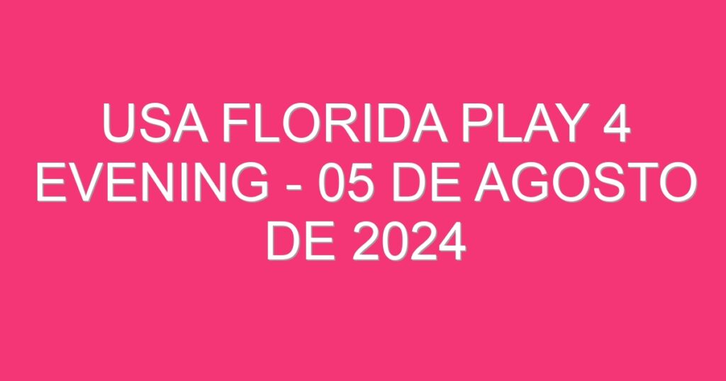 USA Florida Play 4 Evening – 05 de agosto de 2024