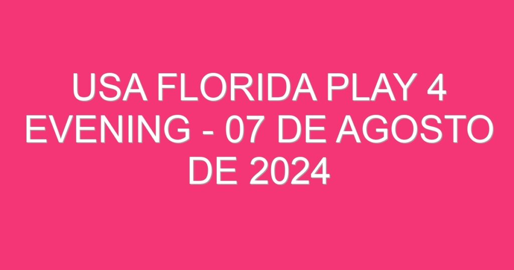 USA Florida Play 4 Evening – 07 de agosto de 2024