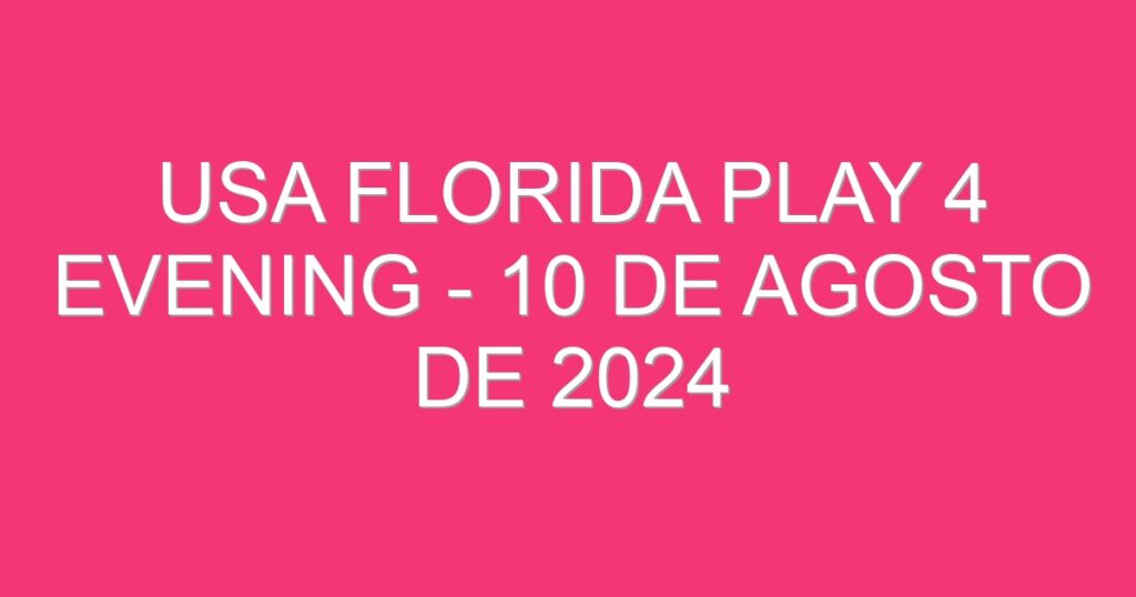 USA Florida Play 4 Evening – 10 de agosto de 2024