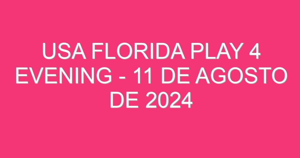 USA Florida Play 4 Evening – 11 de agosto de 2024