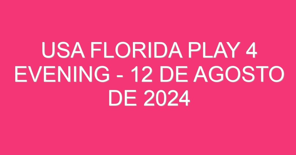 USA Florida Play 4 Evening – 12 de agosto de 2024