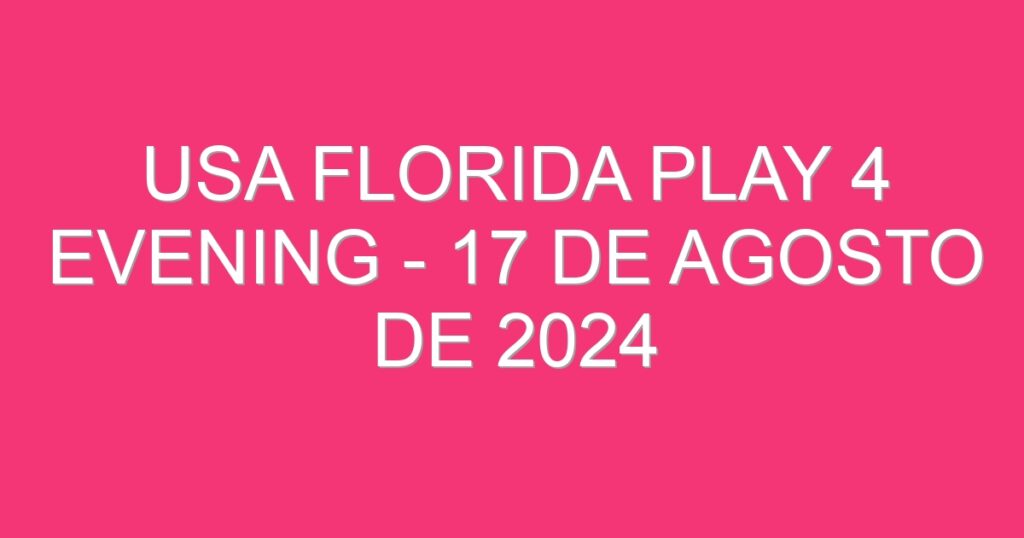 USA Florida Play 4 Evening – 17 de agosto de 2024