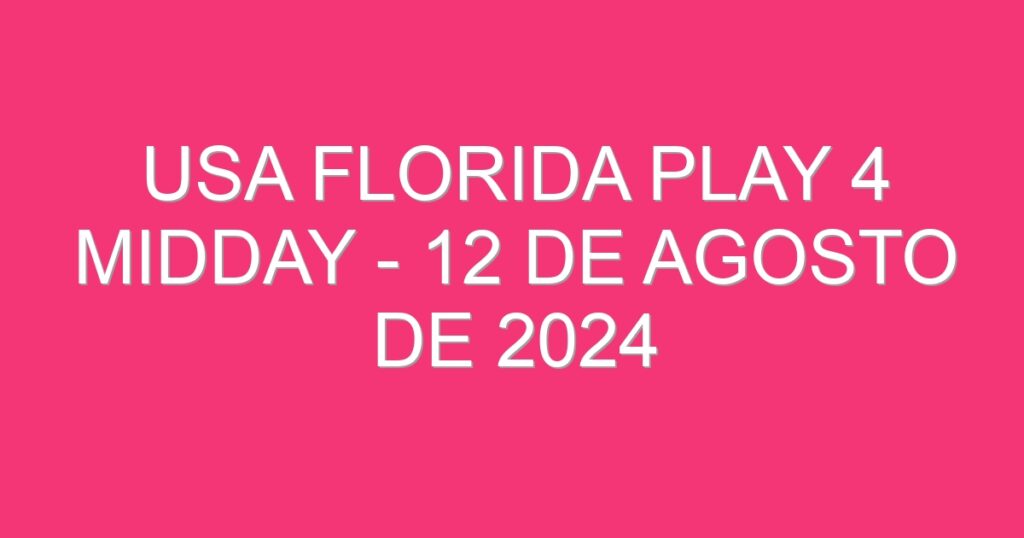 USA Florida Play 4 Midday – 12 de agosto de 2024