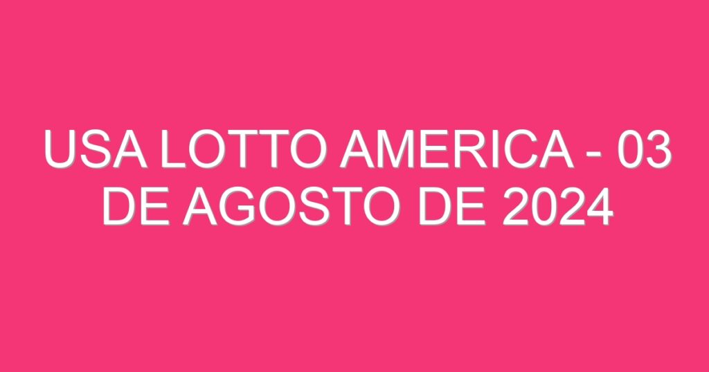 USA Lotto America – 03 de agosto de 2024