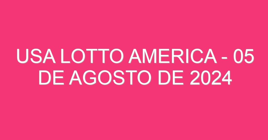 USA Lotto America – 05 de agosto de 2024