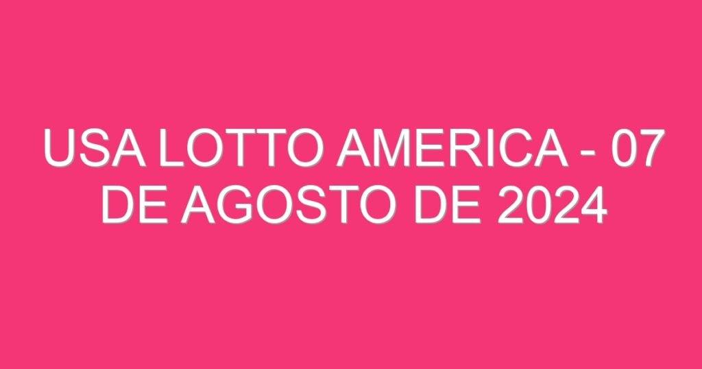 USA Lotto America – 07 de agosto de 2024