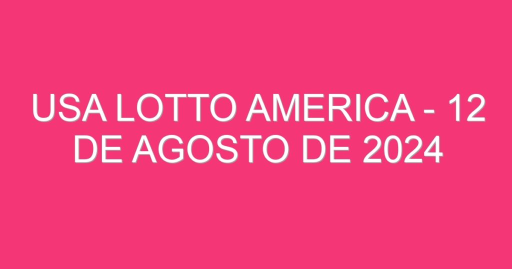 USA Lotto America – 12 de agosto de 2024