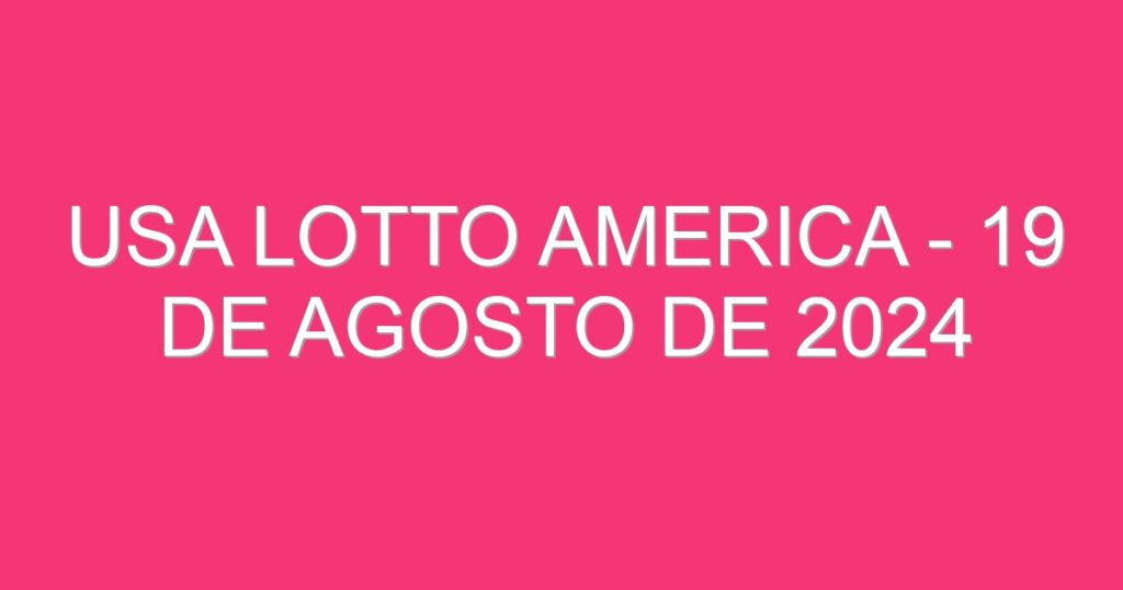 USA Lotto America – 19 de agosto de 2024