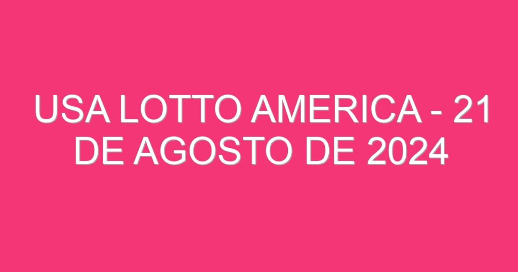 USA Lotto America – 21 de agosto de 2024