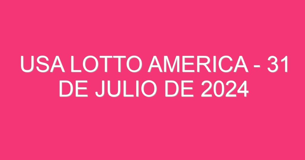 USA Lotto America – 31 de julio de 2024