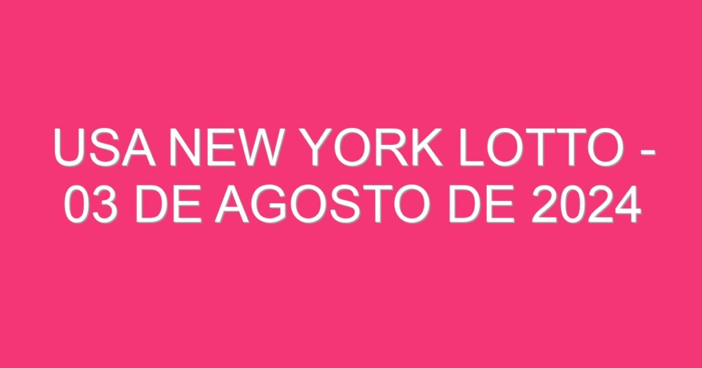 USA New York Lotto – 03 de agosto de 2024