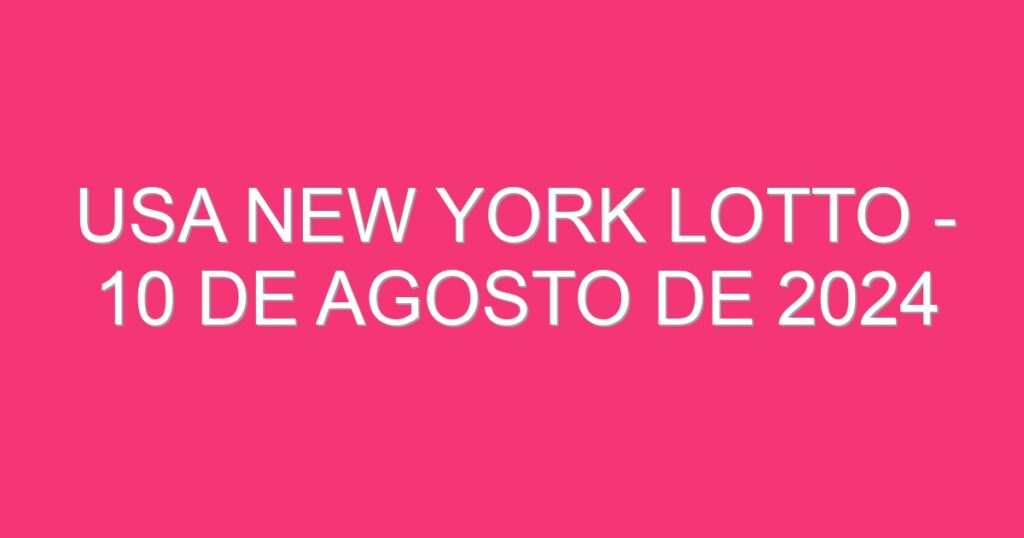 USA New York Lotto – 10 de agosto de 2024