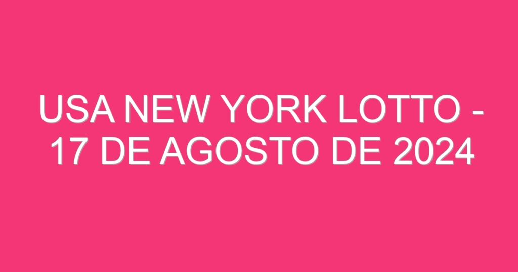 USA New York Lotto – 17 de agosto de 2024