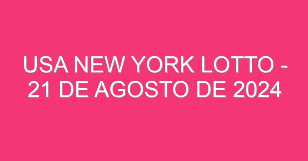 USA New York Lotto – 21 de agosto de 2024