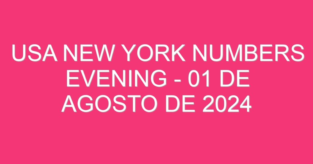 USA New York Numbers Evening – 01 de agosto de 2024