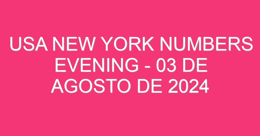 USA New York Numbers Evening – 03 de agosto de 2024