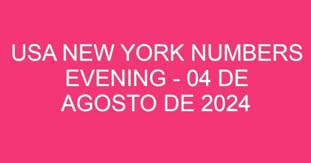 USA New York Numbers Evening – 04 de agosto de 2024