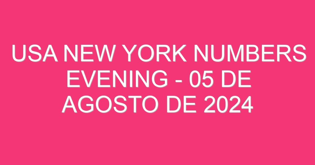 USA New York Numbers Evening – 05 de agosto de 2024