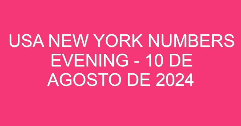 USA New York Numbers Evening – 10 de agosto de 2024